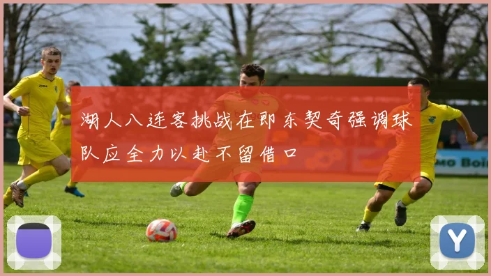 湖人八连客挑战在即东契奇强调球队应全力以赴不留借口