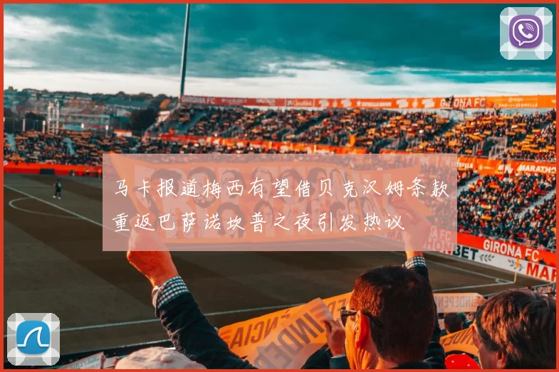 马卡报道梅西有望借贝克汉姆条款重返巴萨诺坎普之夜引发热议