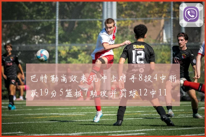 巴特勒高效表现冲击对手8投4中斩获19分5篮板7助攻并罚球12中11